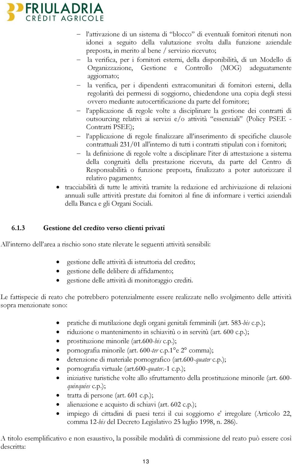 fornitori esterni, della regolarità dei permessi di soggiorno, chiedendone una copia degli stessi ovvero mediante autocertificazione da parte del fornitore; l applicazione di regole volte a