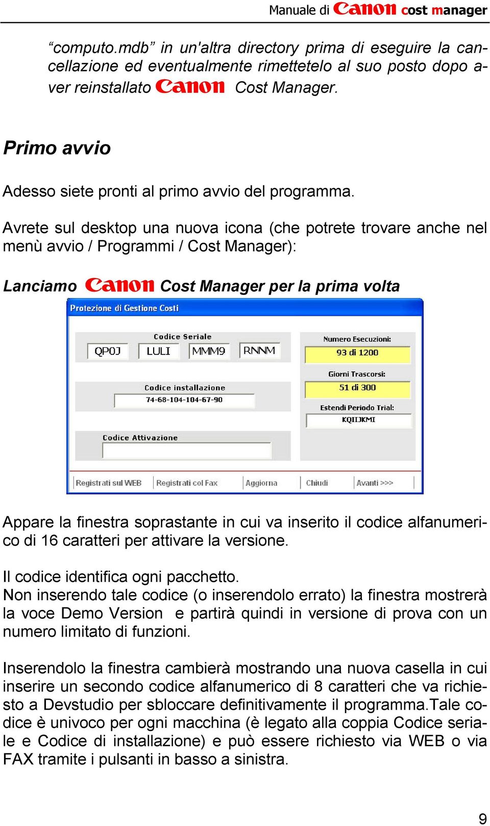 Avrete sul desktop una nuova icona (che potrete trovare anche nel menù avvio / Programmi / Cost Manager): Lanciamo Canon Cost Manager per la prima volta Appare la finestra soprastante in cui va