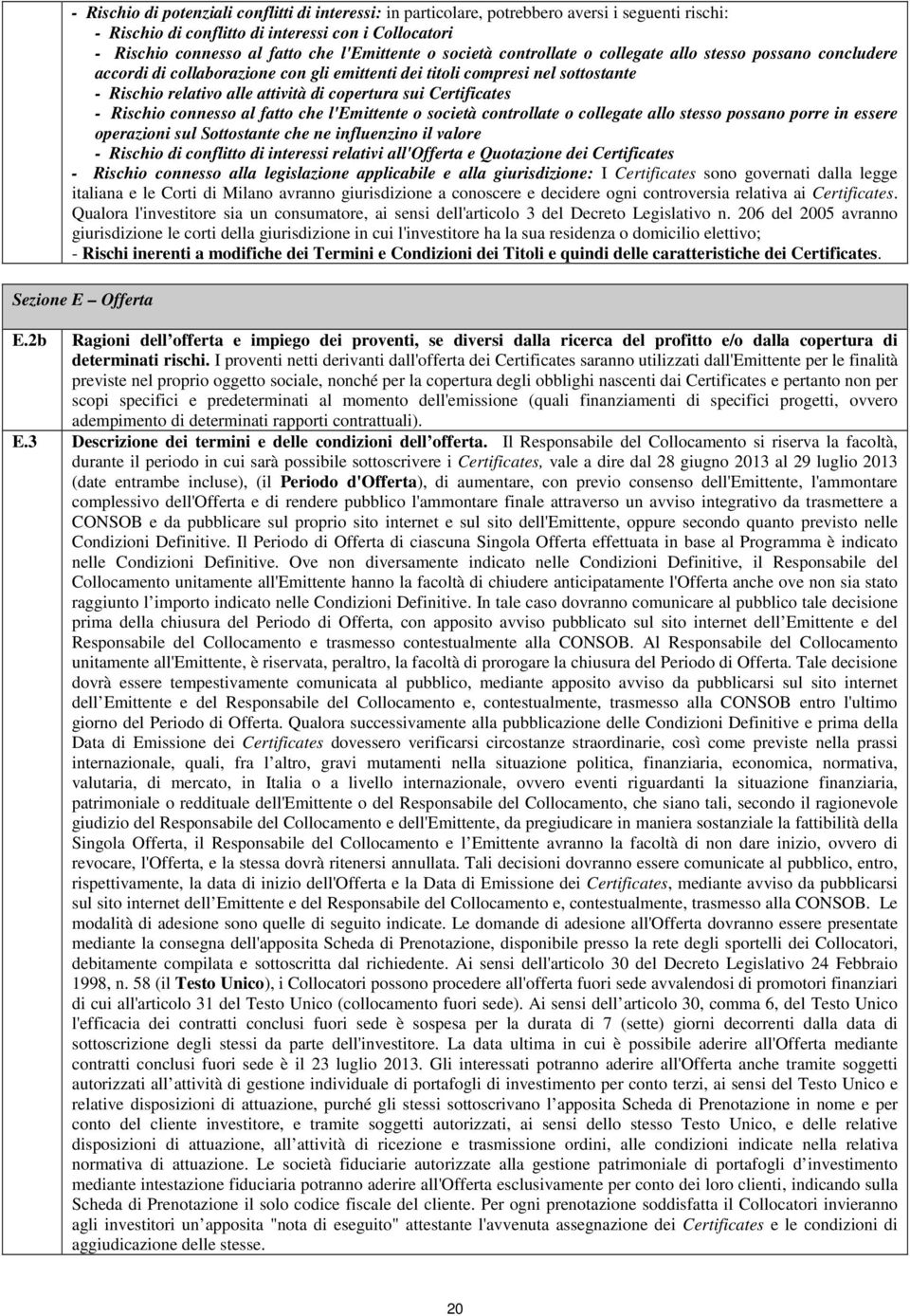 Certificates - Rischio connesso al fatto che l'emittente o società controllate o collegate allo stesso possano porre in essere operazioni sul Sottostante che ne influenzino il valore - Rischio di