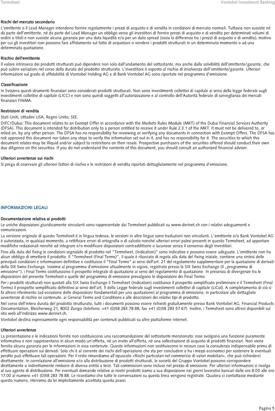 non sussiste alcuna garanzia per una data liquidità e/o per un dato spread (ossia la differenza tra i prezzi di acquisto e di vendita), motivo per cui gli investitori non possono fare affidamento sul