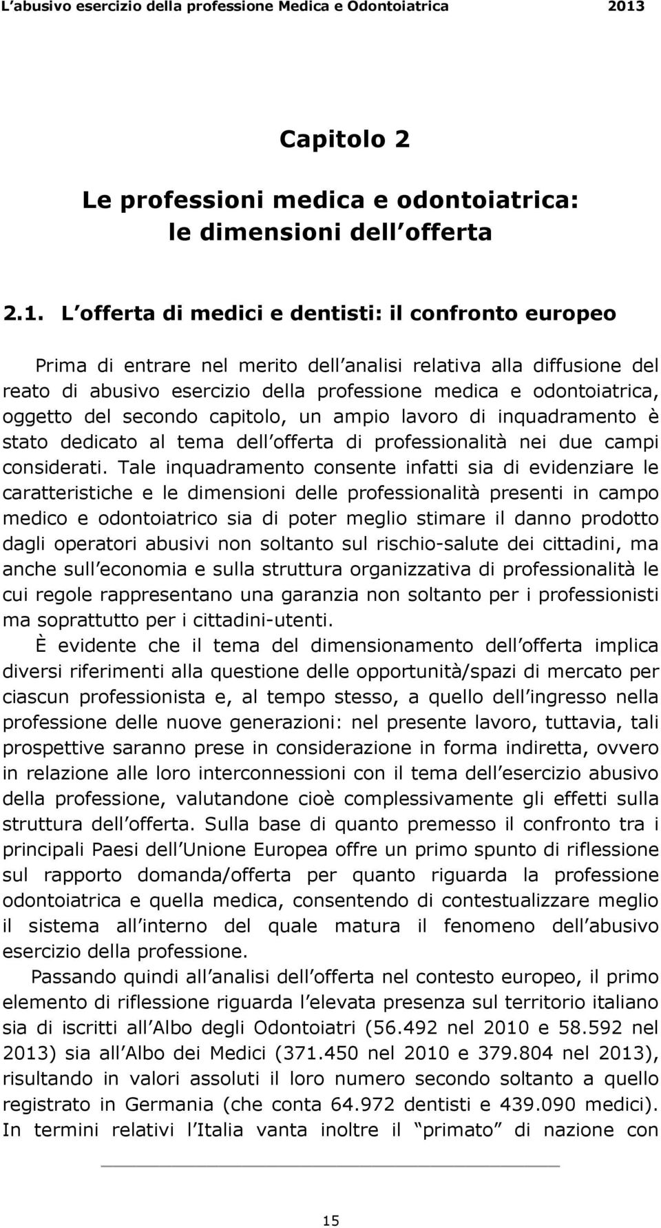 L offerta di medici e dentisti: il confronto europeo Prima di entrare nel merito dell analisi relativa alla diffusione del reato di abusivo esercizio della professione medica e odontoiatrica, oggetto