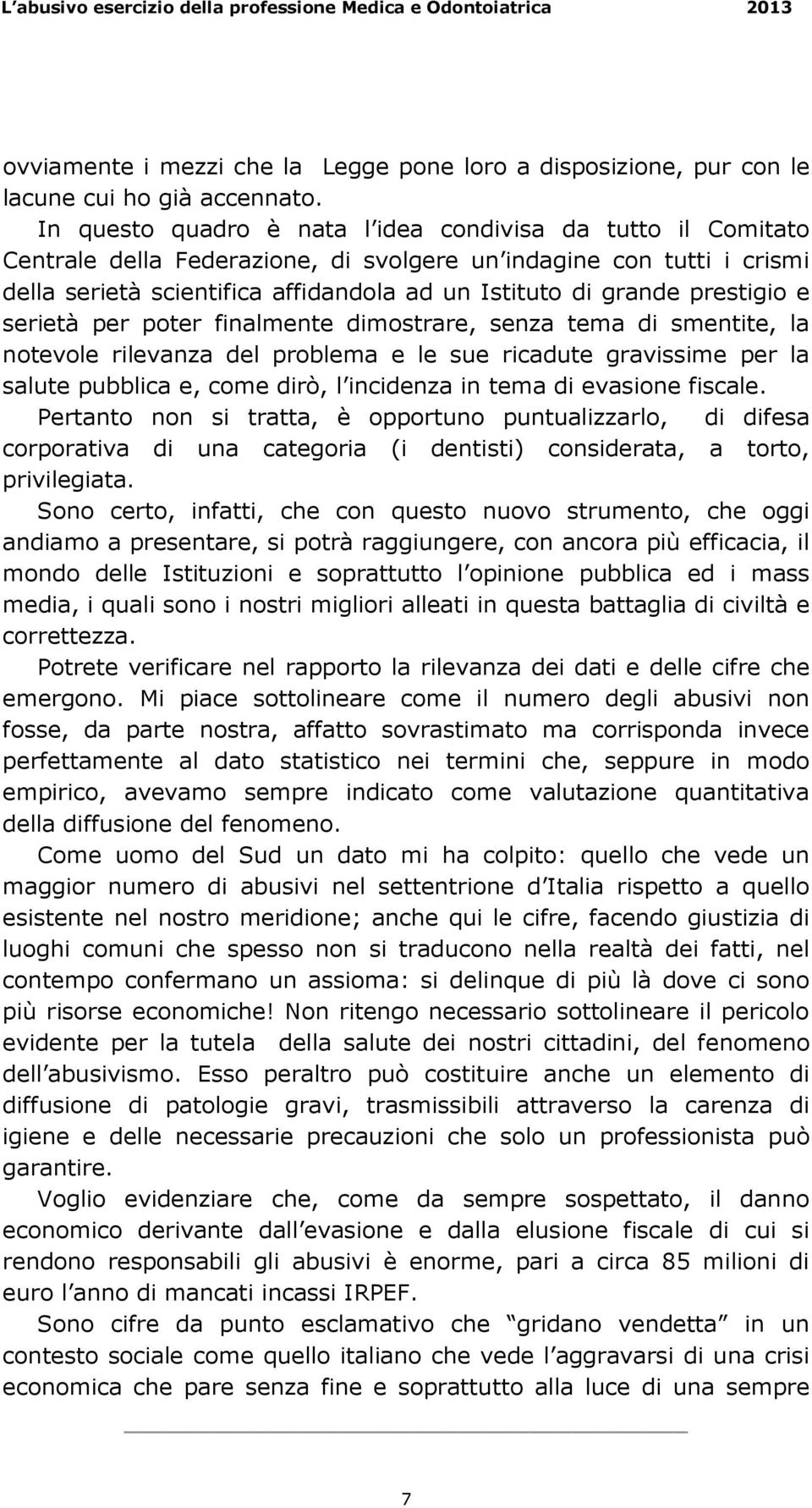 prestigio e serietà per poter finalmente dimostrare, senza tema di smentite, la notevole rilevanza del problema e le sue ricadute gravissime per la salute pubblica e, come dirò, l incidenza in tema