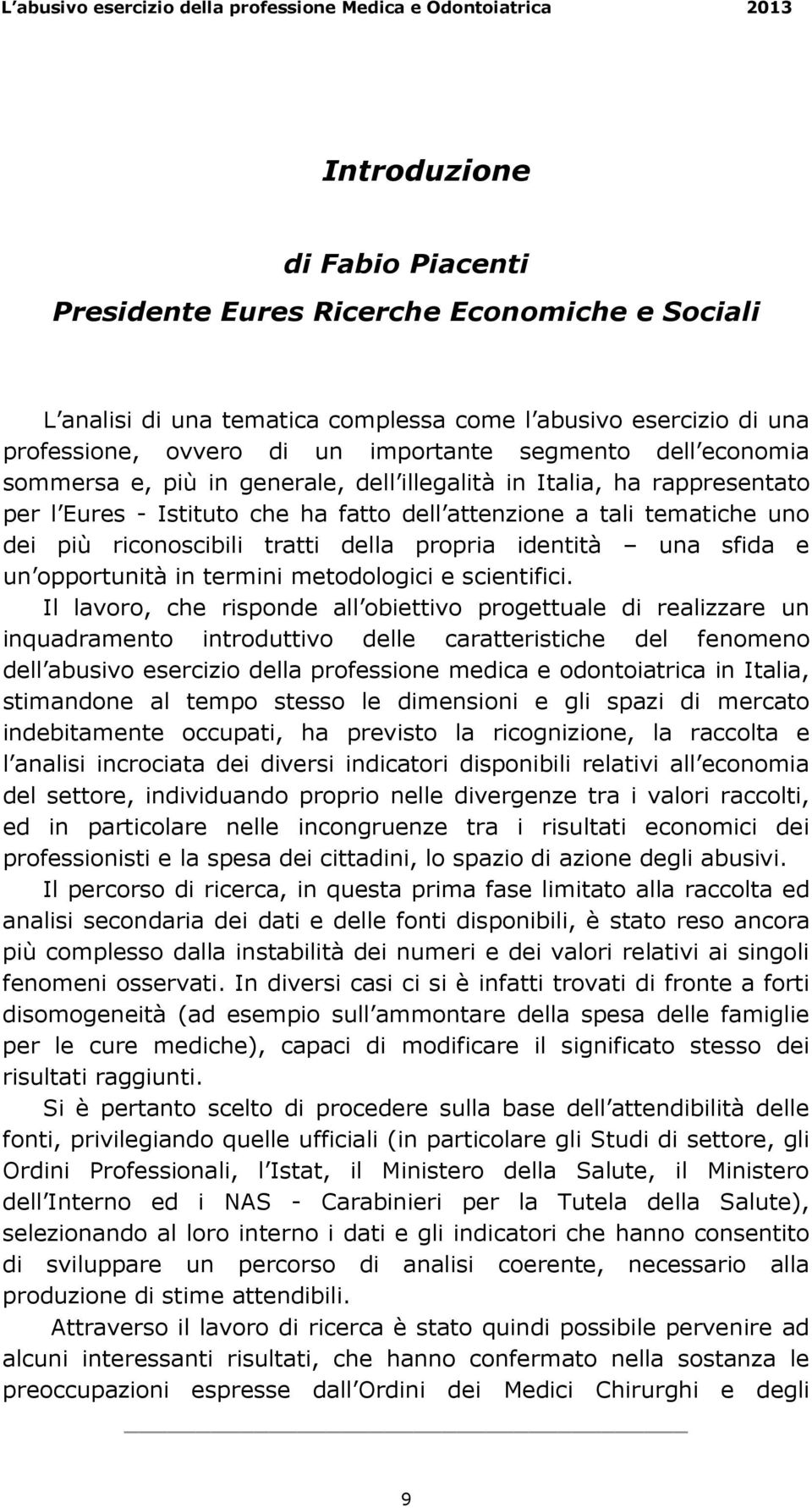 attenzione a tali tematiche uno dei più riconoscibili tratti della propria identità una sfida e un opportunità in termini metodologici e scientifici.