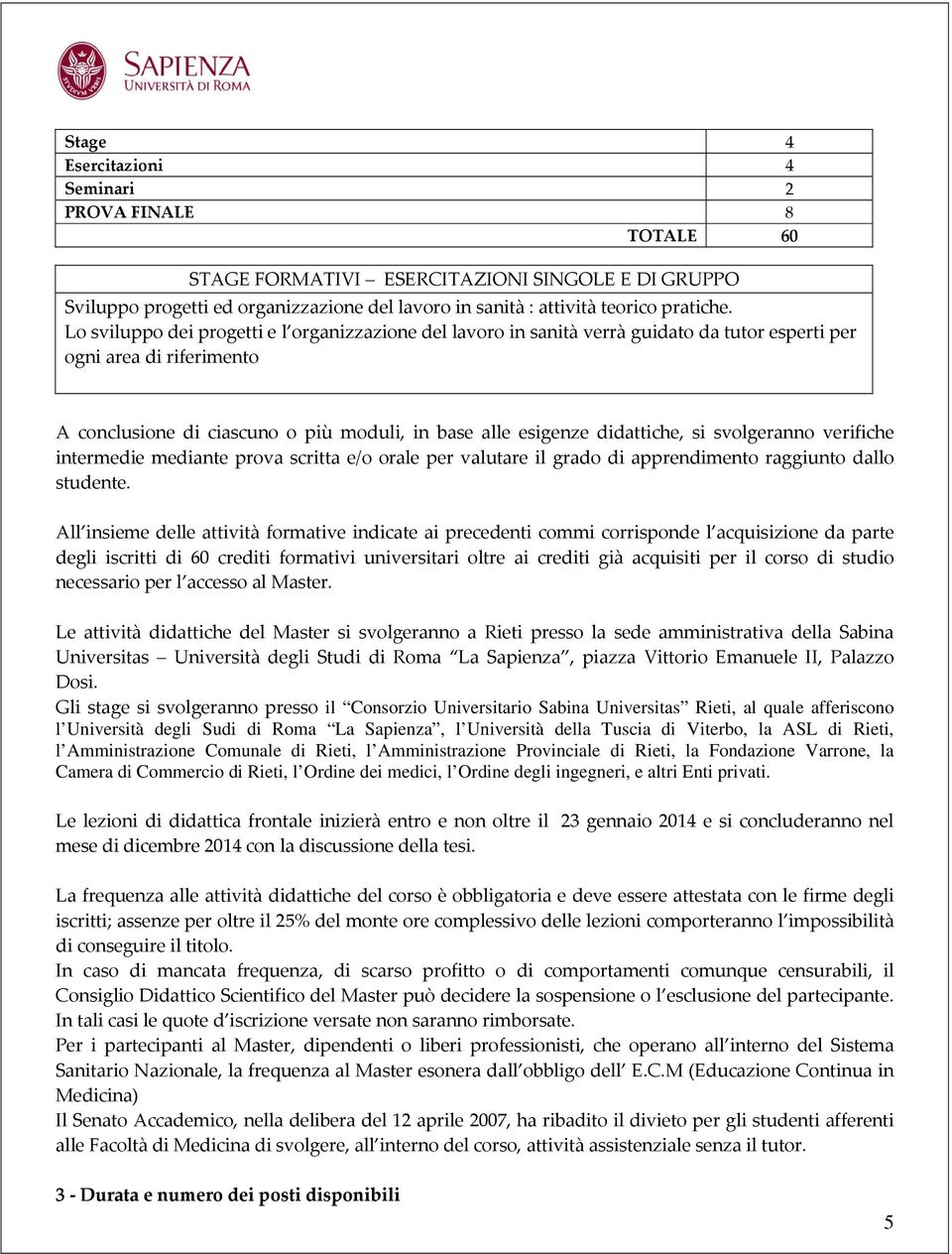 si svolgeranno verifiche intermedie mediante prova scritta e/o orale per valutare il grado di apprendimento raggiunto dallo studente.