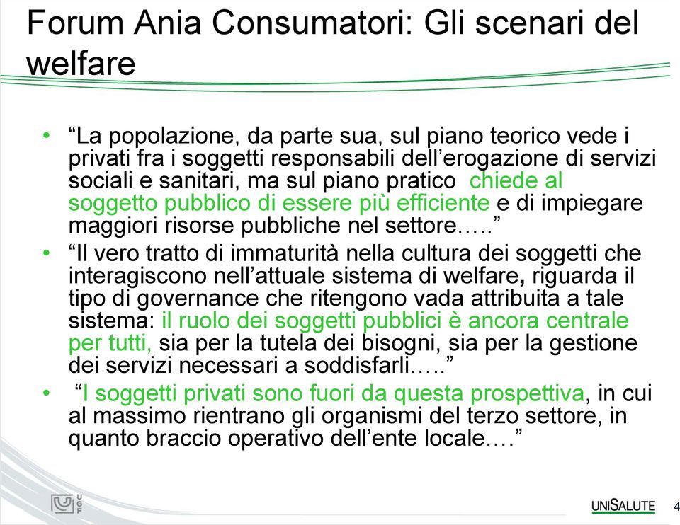 . Il vero tratto di immaturità nella cultura dei soggetti che interagiscono nell attuale sistema di welfare, riguarda il tipo di governance che ritengono vada attribuita a tale sistema: il ruolo dei