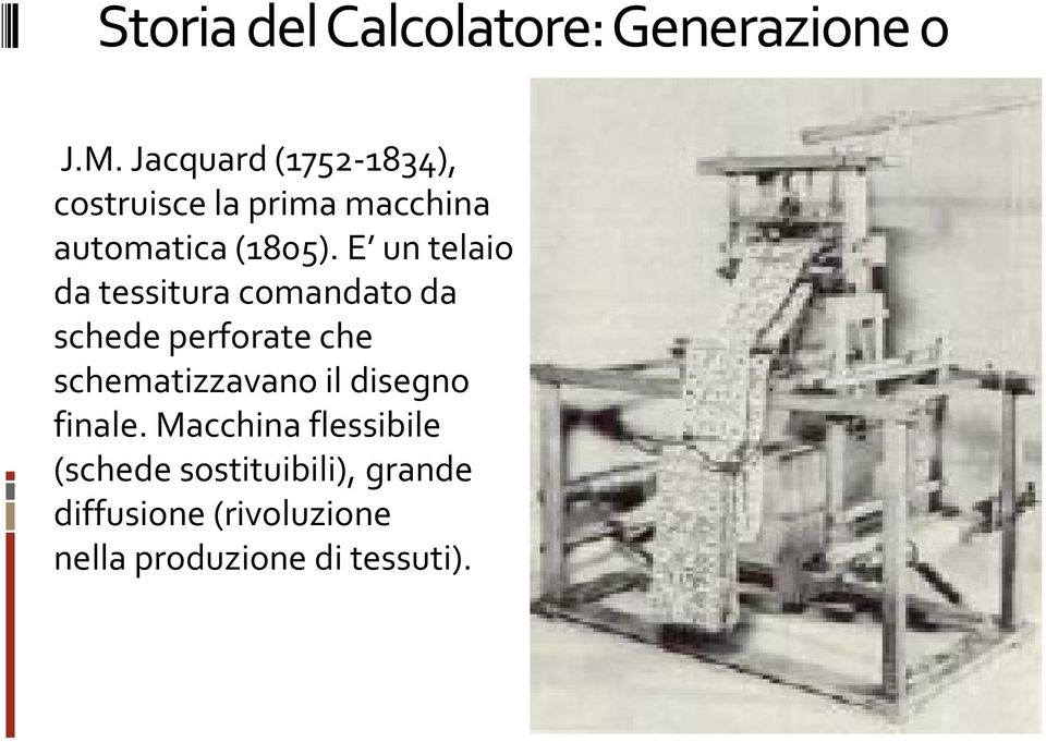 E un telaio da tessitura comandato da schede perforate che schematizzavano il