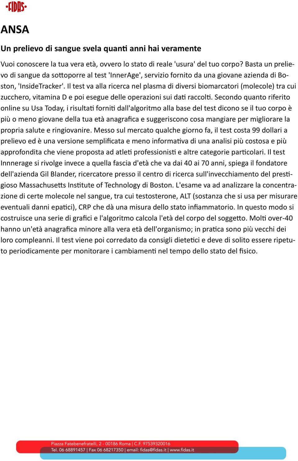 Il test va alla ricerca nel plasma di diversi biomarcatori (molecole) tra cui zucchero, vitamina D e poi esegue delle operazioni sui dati raccolti.