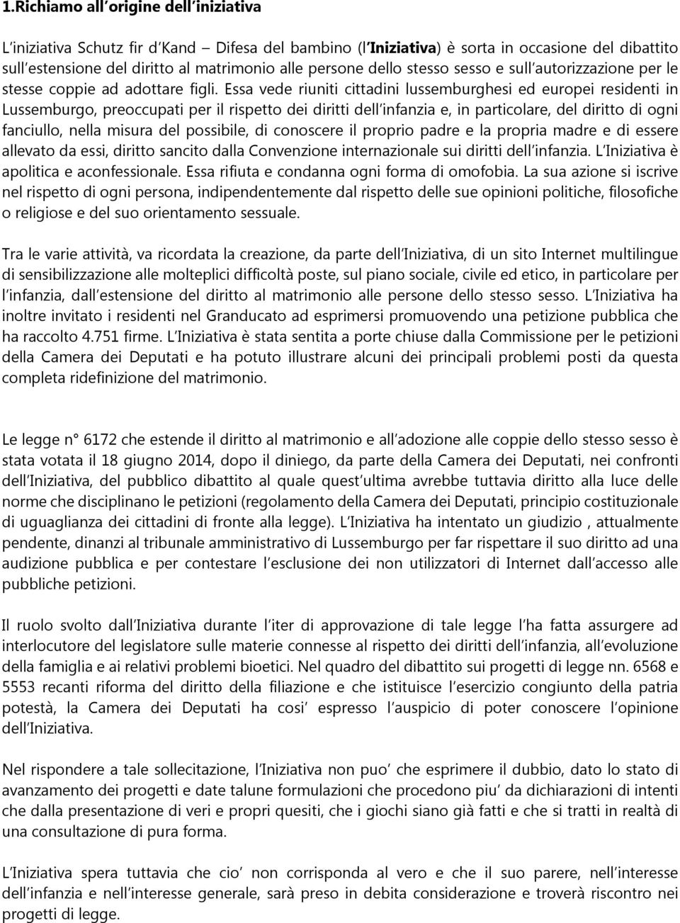 Essa vede riuniti cittadini lussemburghesi ed europei residenti in Lussemburgo, preoccupati per il rispetto dei diritti dell infanzia e, in particolare, del diritto di ogni fanciullo, nella misura