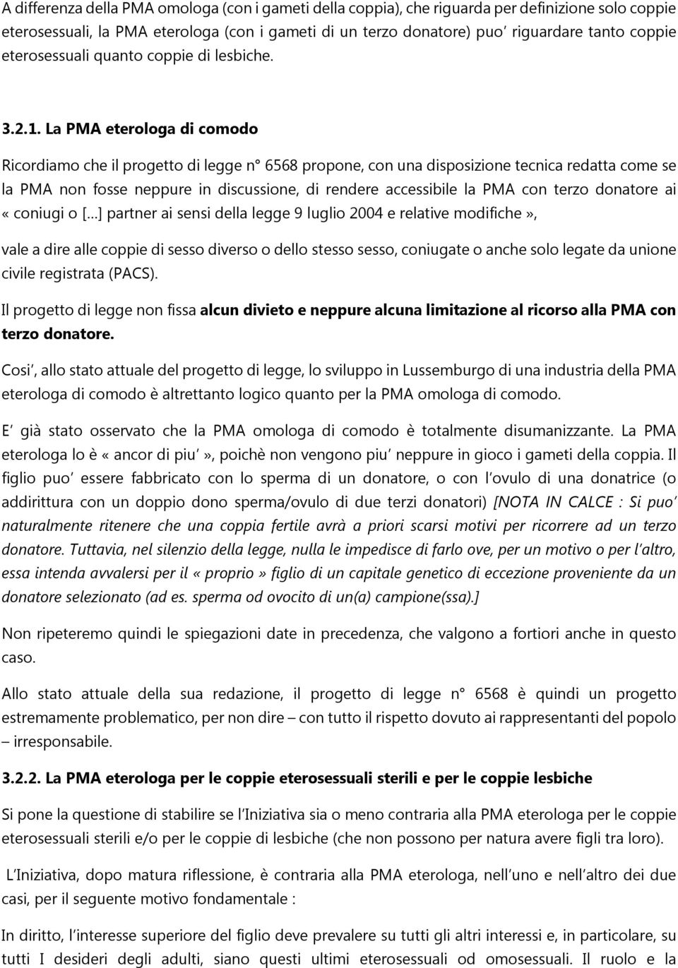 La PMA eterologa di comodo Ricordiamo che il progetto di legge n 6568 propone, con una disposizione tecnica redatta come se la PMA non fosse neppure in discussione, di rendere accessibile la PMA con