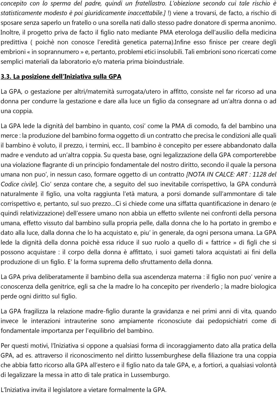 Inoltre, il progetto priva de facto il figlio nato mediante PMA eterologa dell ausilio della medicina predittiva ( poichè non conosce l eredità genetica paterna).