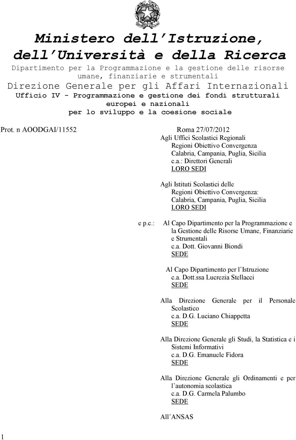 n AOODGAI/11552 Roma 27/07/2012 Agli Uffici Scolastici Regionali Regioni Obiettivo Convergenza Calabria, Campania, Puglia, Sicilia c.a.: Direttori Generali LORO SEDI Agli Istituti Scolastici delle Regioni Obiettivo Convergenza: Calabria, Campania, Puglia, Sicilia LORO SEDI e p.