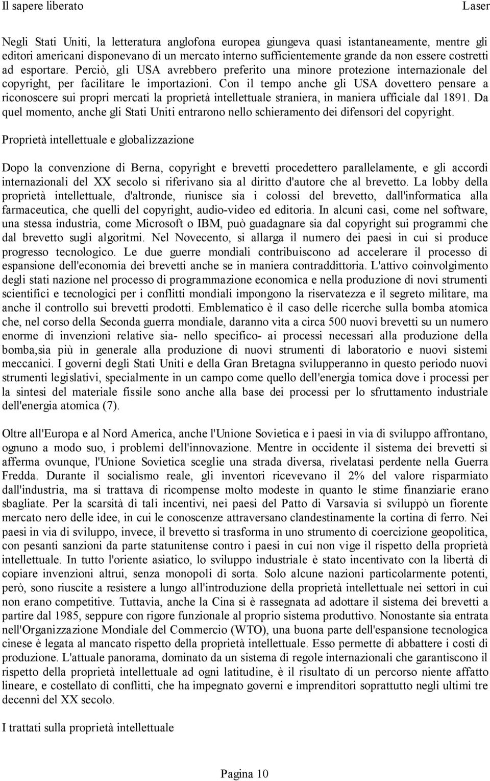 Con il tempo anche gli USA dovettero pensare a riconoscere sui propri mercati la proprietà intellettuale straniera, in maniera ufficiale dal 1891.