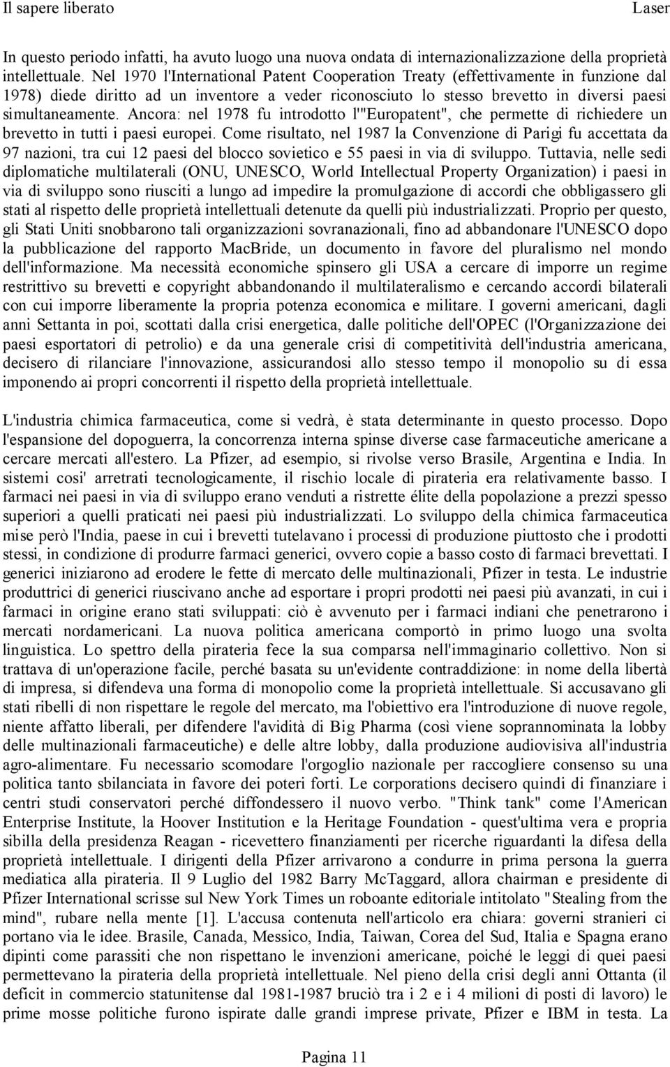 Ancora: nel 1978 fu introdotto l'"europatent", che permette di richiedere un brevetto in tutti i paesi europei.