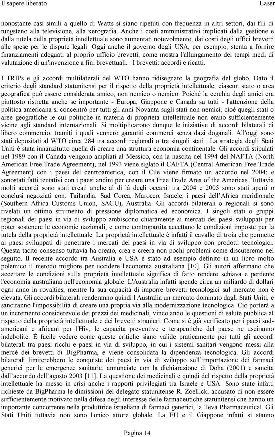 Oggi anche il governo degli USA, per esempio, stenta a fornire finanziamenti adeguati al proprio ufficio brevetti, come mostra l'allungamento dei tempi medi di valutazione di un'invenzione a fini