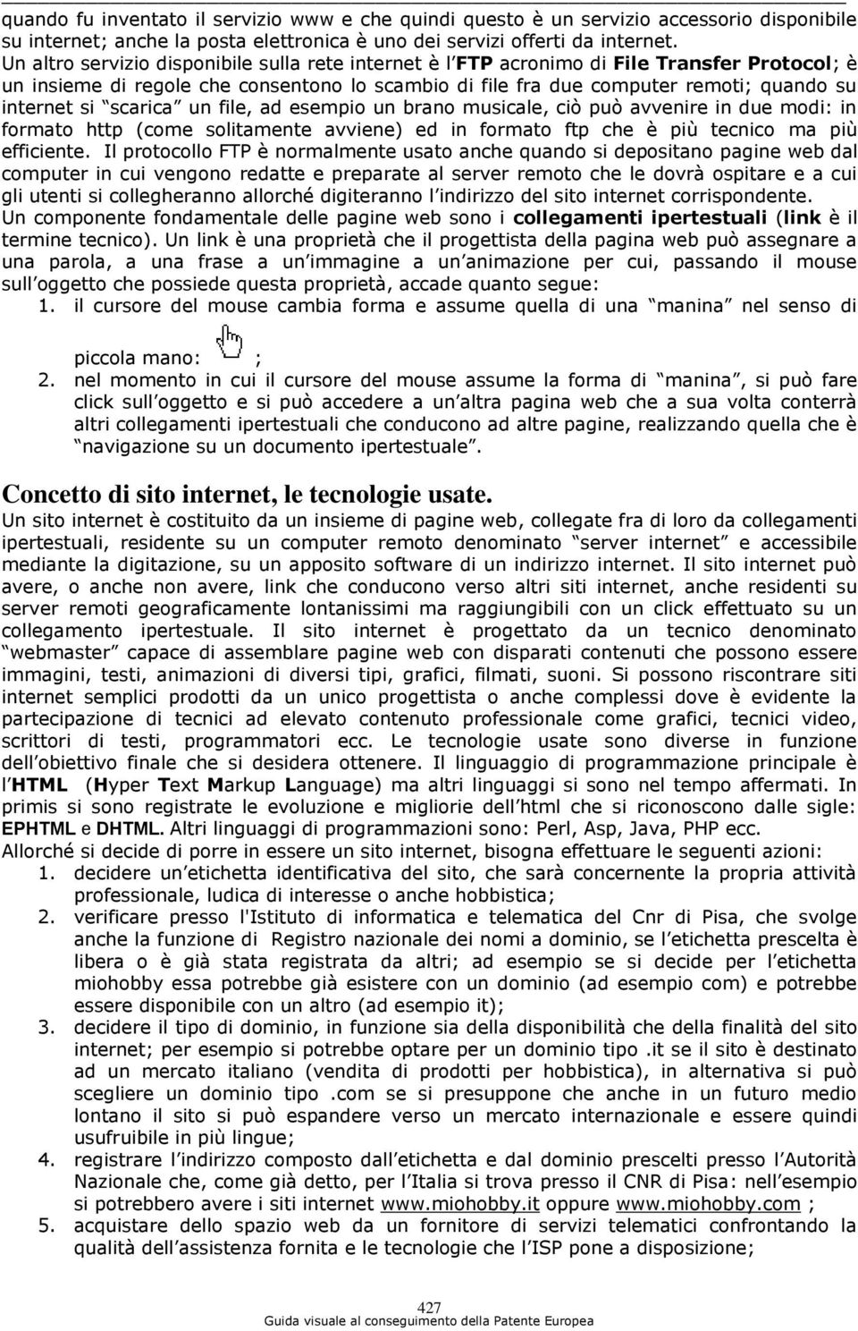 scarica un file, ad esempio un brano musicale, ciò può avvenire in due modi: in formato http (come solitamente avviene) ed in formato ftp che è più tecnico ma più efficiente.