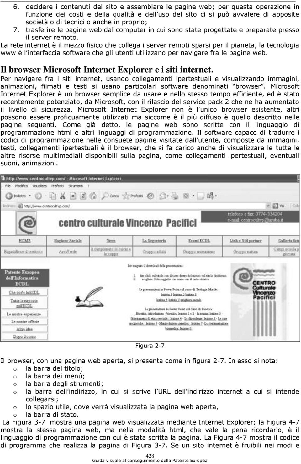 La rete internet è il mezzo fisico che collega i server remoti sparsi per il pianeta, la tecnologia www è l interfaccia software che gli utenti utilizzano per navigare fra le pagine web.