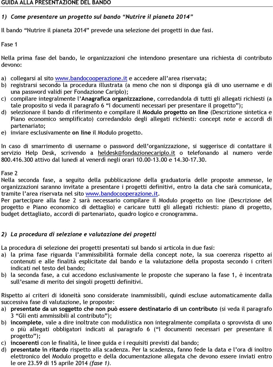 it e accedere all area riservata; b) registrarsi secondo la procedura illustrata (a meno che non si disponga già di uno username e di una password validi per Fondazione Cariplo); c) compilare