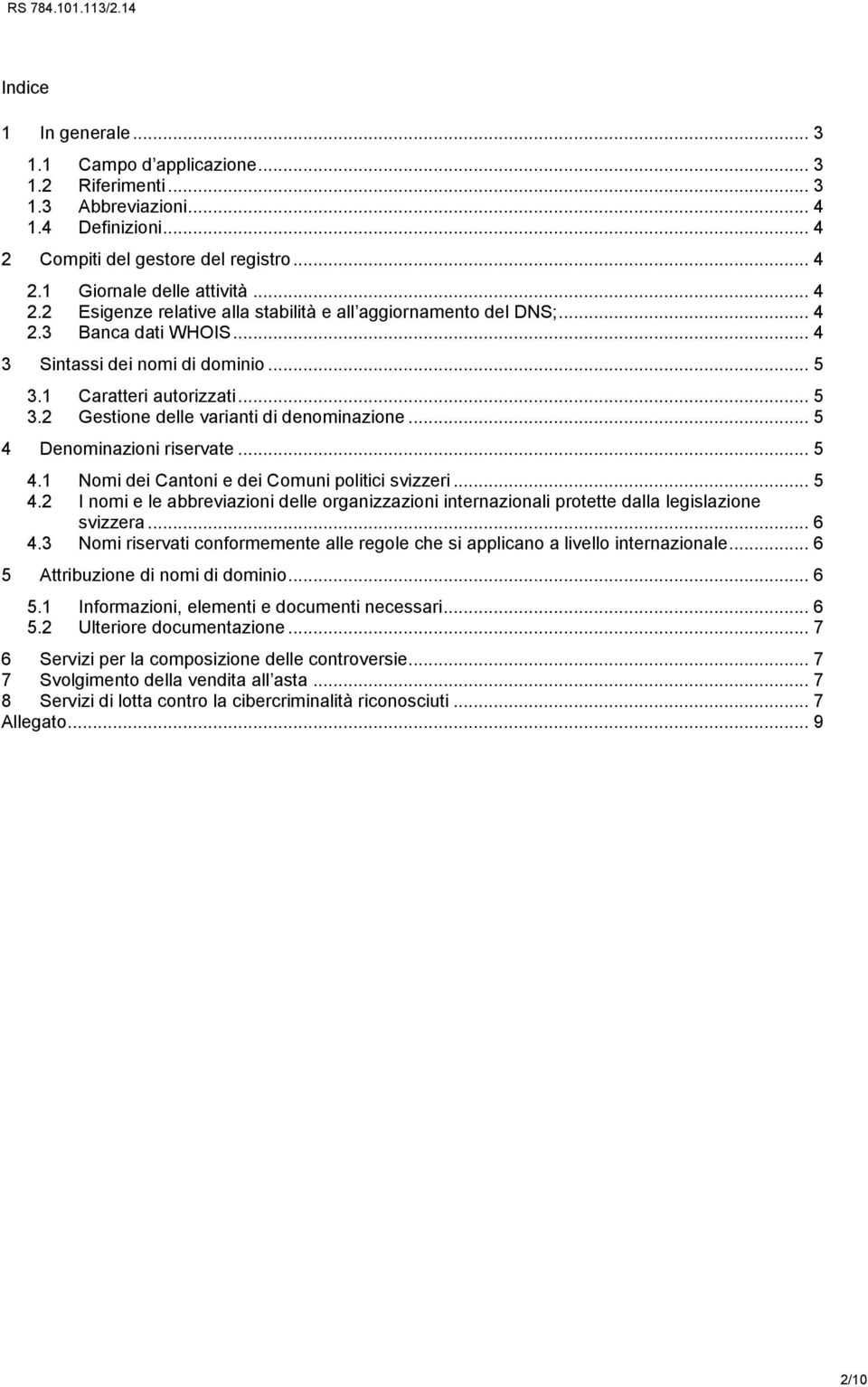 .. 5 4.2 I nomi e le abbreviazioni delle organizzazioni internazionali protette dalla legislazione svizzera... 6 4.3 Nomi riservati conformemente alle regole che si applicano a livello internazionale.