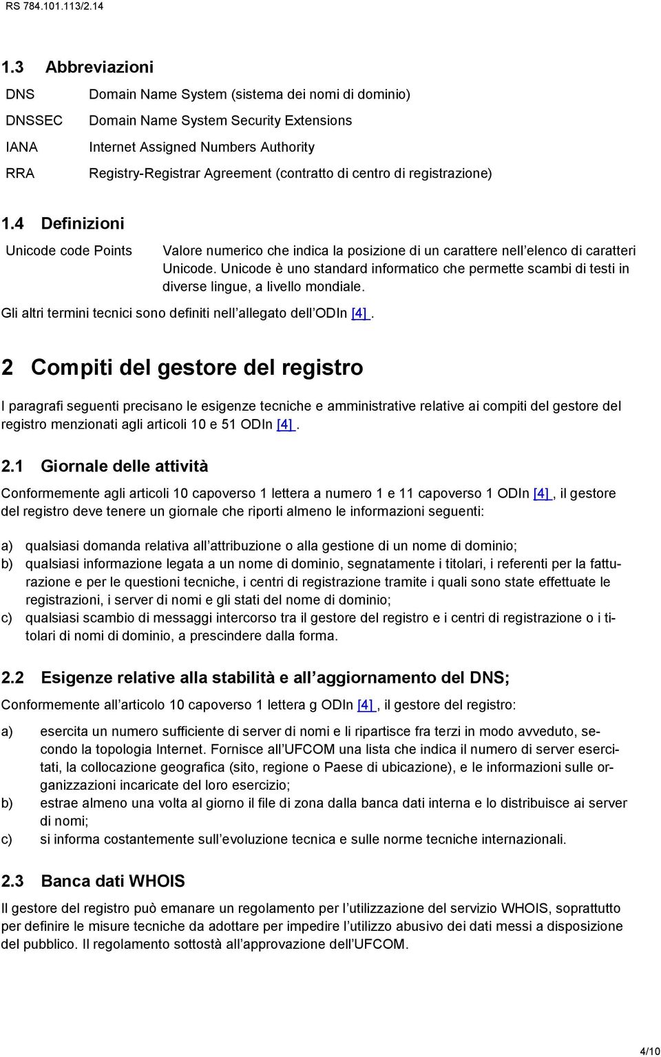 Unicode è uno standard informatico che permette scambi di testi in diverse lingue, a livello mondiale. Gli altri termini tecnici sono definiti nell allegato dell ODIn [4].