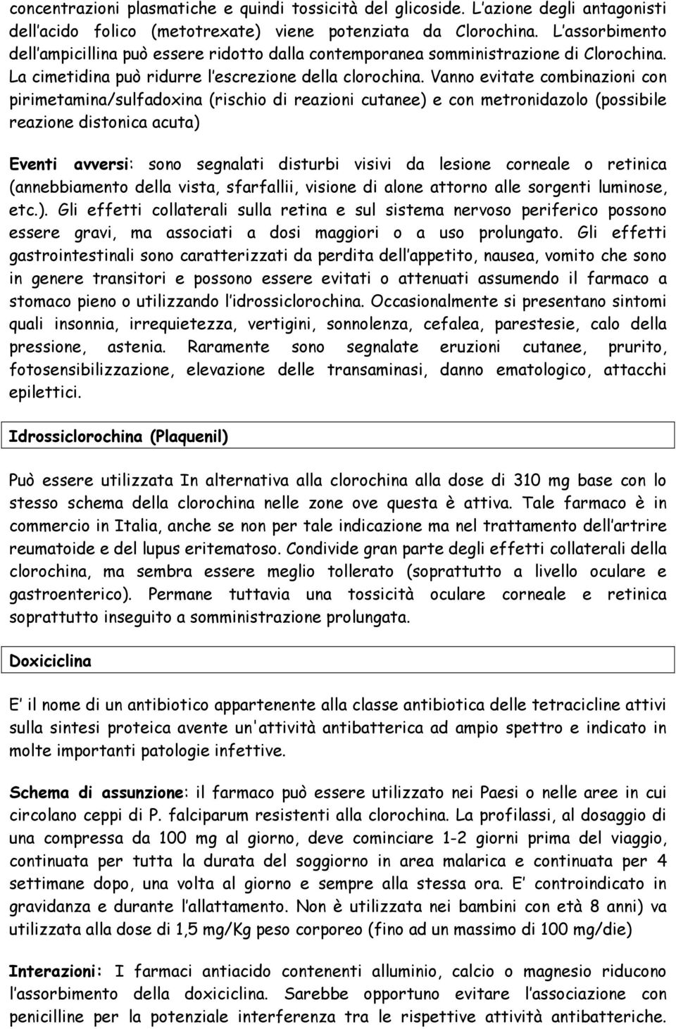 Vanno evitate combinazioni con pirimetamina/sulfadoxina (rischio di reazioni cutanee) e con metronidazolo (possibile reazione distonica acuta) Eventi avversi: sono segnalati disturbi visivi da