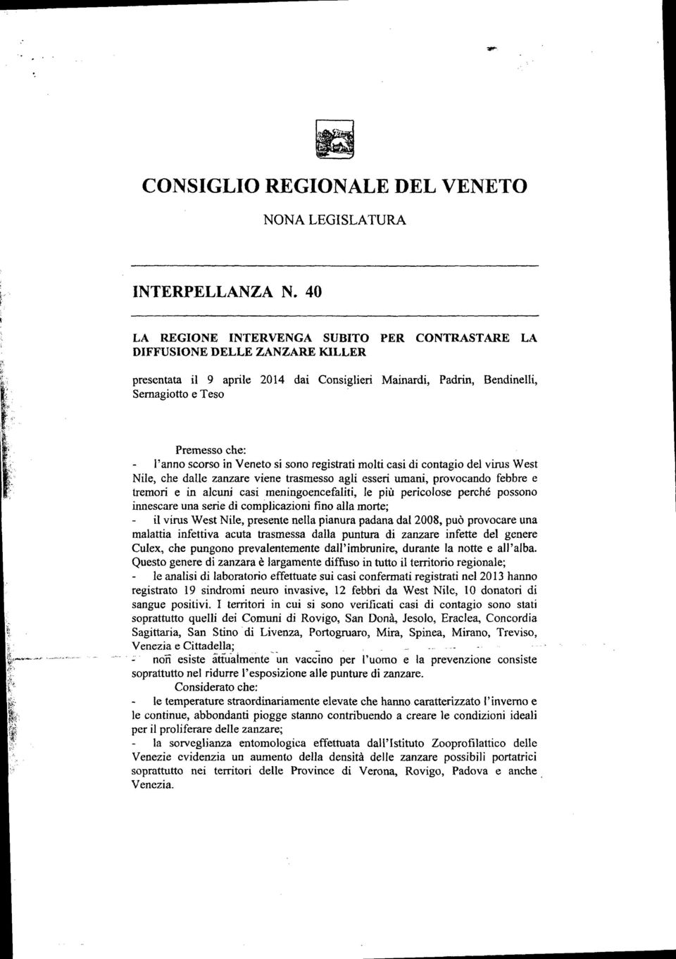 scorso in Veneto si sono registrati molti casi di contagio del virus West Nile, che dalle zanzeire viene trasmesso agli esseri umani, provocando febbre e tremori e in alcuni casi raeningoencefaliti,