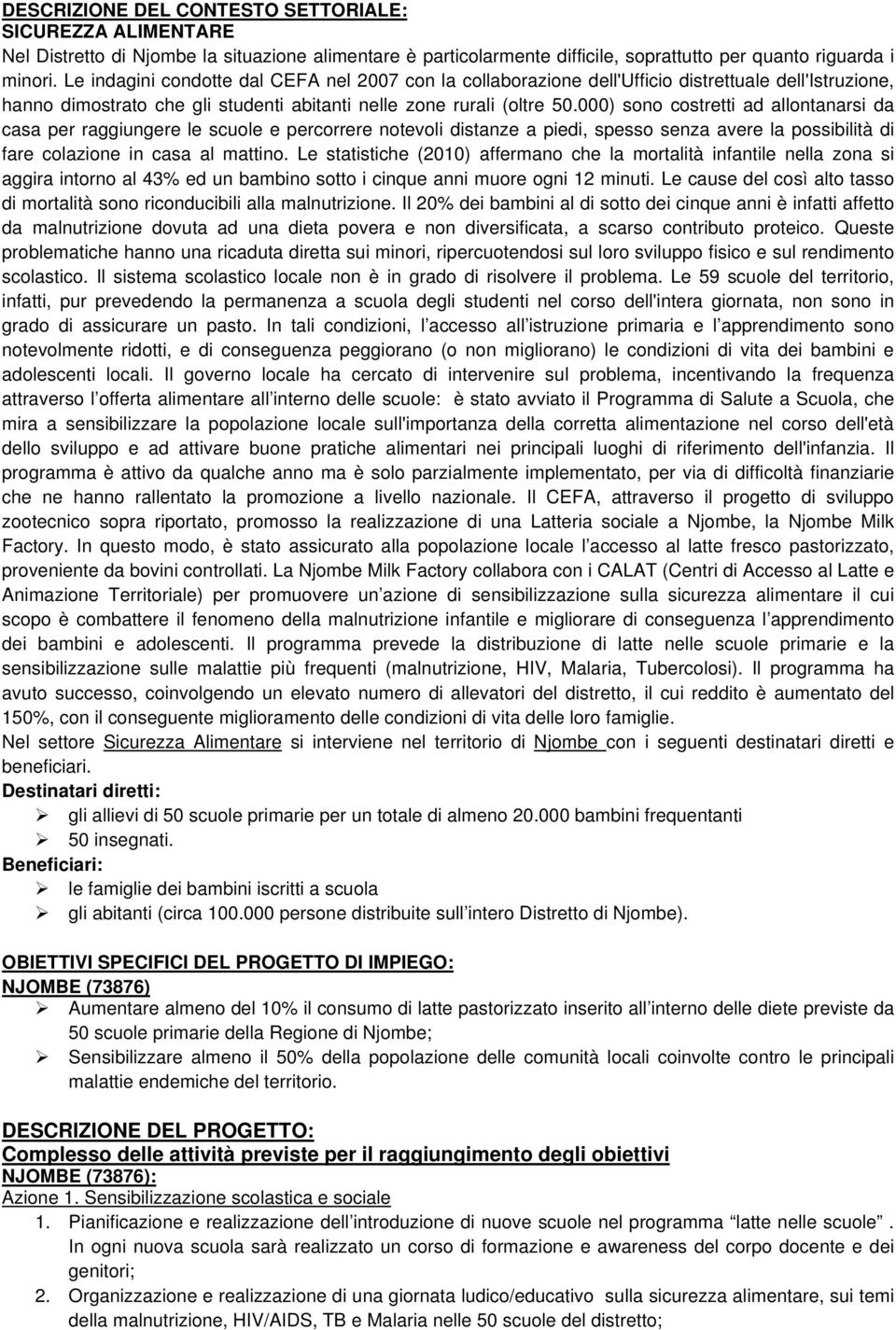 000) sono costretti ad allontanarsi da casa per raggiungere le scuole e percorrere notevoli distanze a piedi, spesso senza avere la possibilità di fare colazione in casa al mattino.