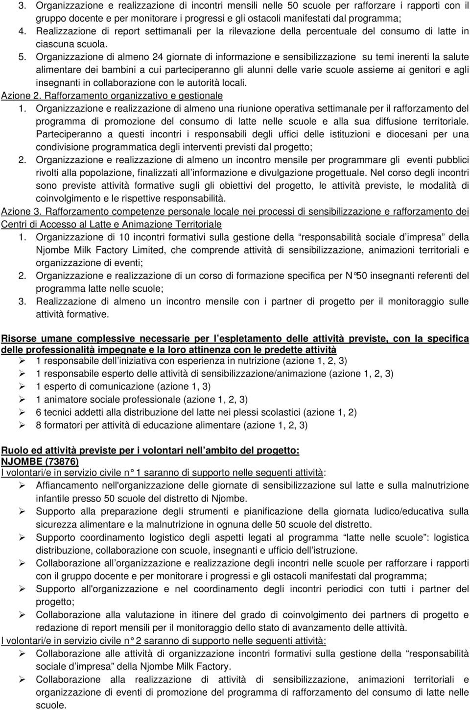 Organizzazione di almeno 24 giornate di informazione e sensibilizzazione su temi inerenti la salute alimentare dei bambini a cui parteciperanno gli alunni delle varie scuole assieme ai genitori e