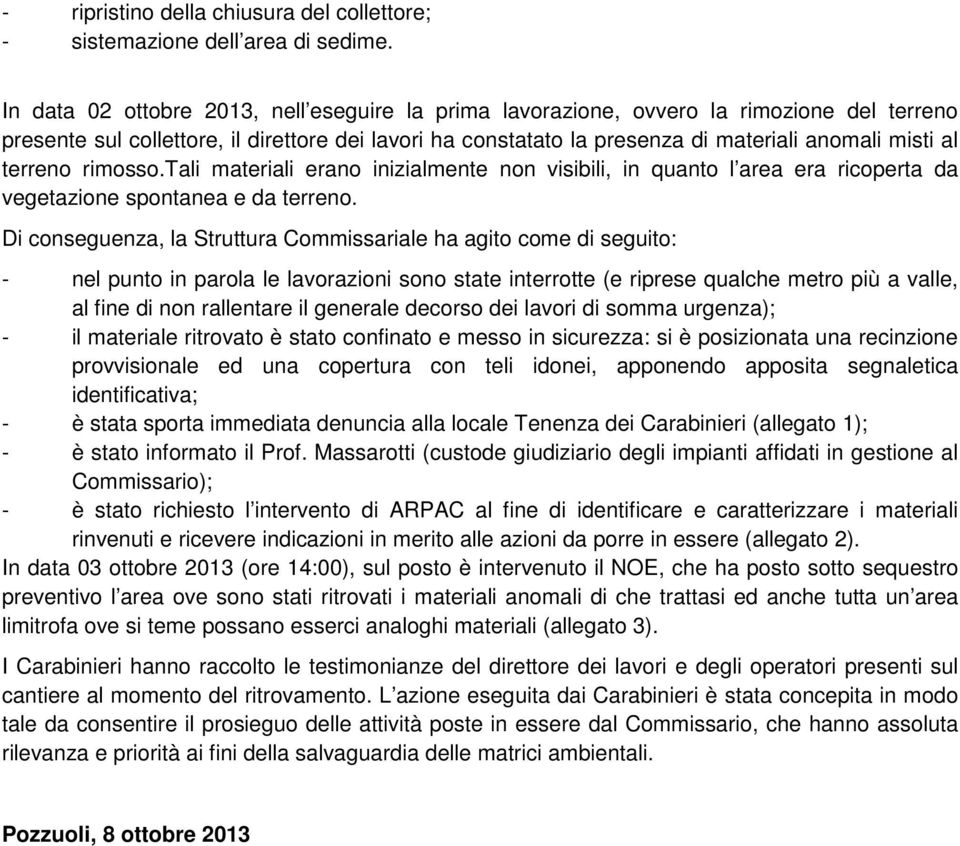 terreno rimosso.tali materiali erano inizialmente non visibili, in quanto l area era ricoperta da vegetazione spontanea e da terreno.