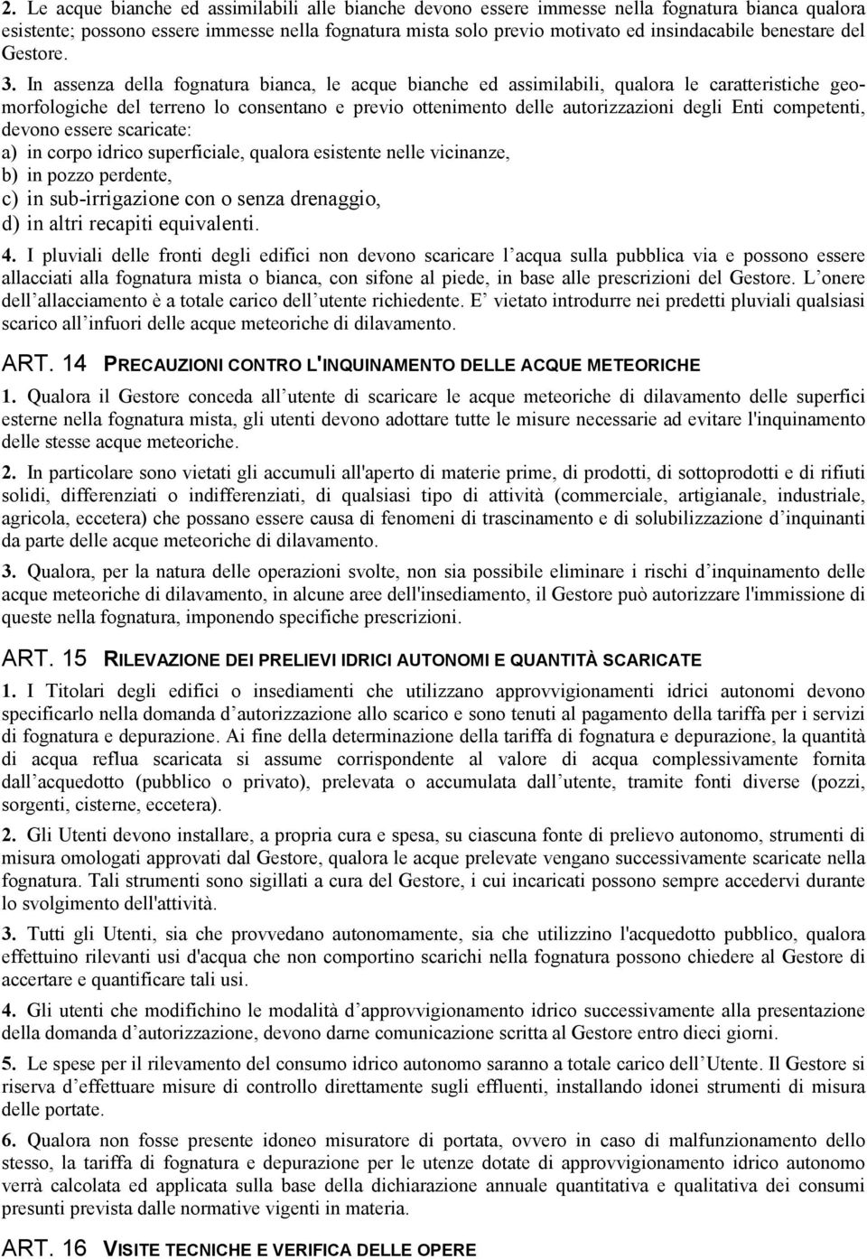 In assenza della fognatura bianca, le acque bianche ed assimilabili, qualora le caratteristiche geomorfologiche del terreno lo consentano e previo ottenimento delle autorizzazioni degli Enti