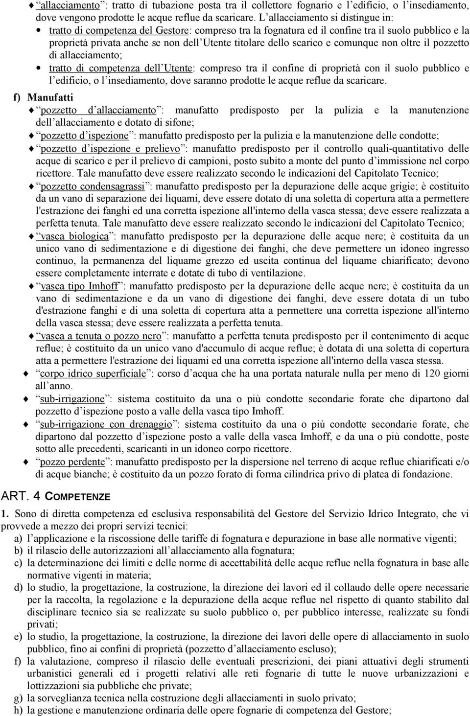 e comunque non oltre il pozzetto di allacciamento; tratto di competenza dell Utente: compreso tra il confine di proprietà con il suolo pubblico e l edificio, o l insediamento, dove saranno prodotte