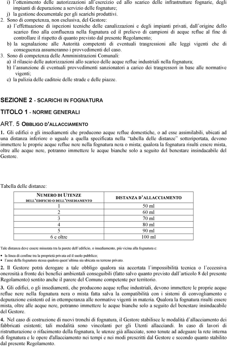 Sono di competenza, non esclusiva, del Gestore: a) l effettuazione di ispezioni tecniche delle canalizzazioni e degli impianti privati, dall origine dello scarico fino alla confluenza nella fognatura