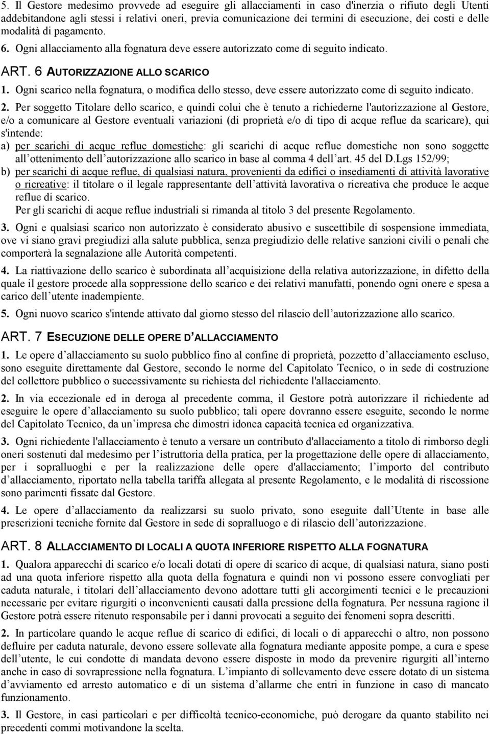 Ogni scarico nella fognatura, o modifica dello stesso, deve essere autorizzato come di seguito indicato. 2.