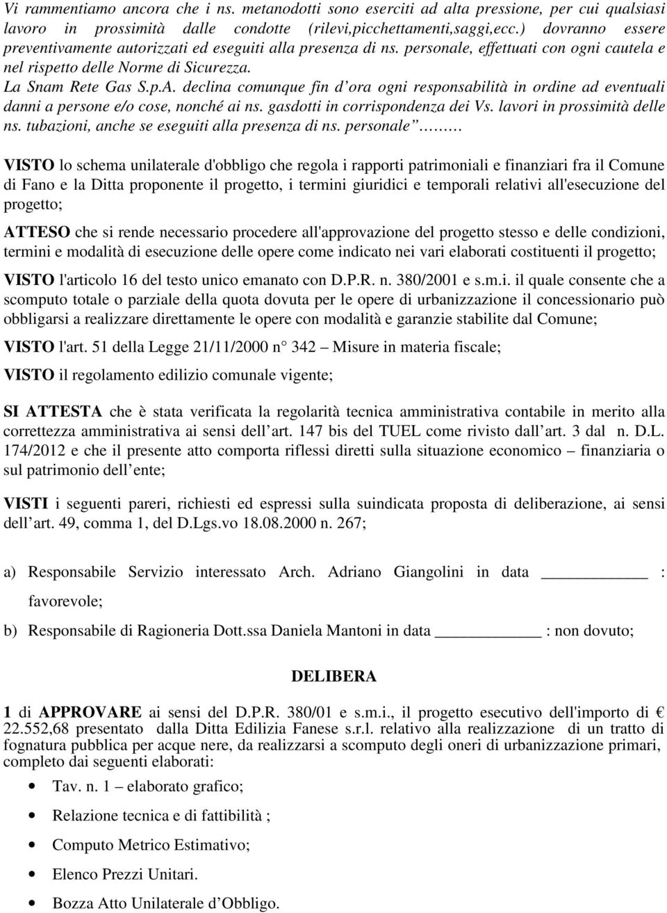 declina comunque fin d ora ogni responsabilità in ordine ad eventuali danni a persone e/o cose, nonché ai ns. gasdotti in corrispondenza dei Vs. lavori in prossimità delle ns.