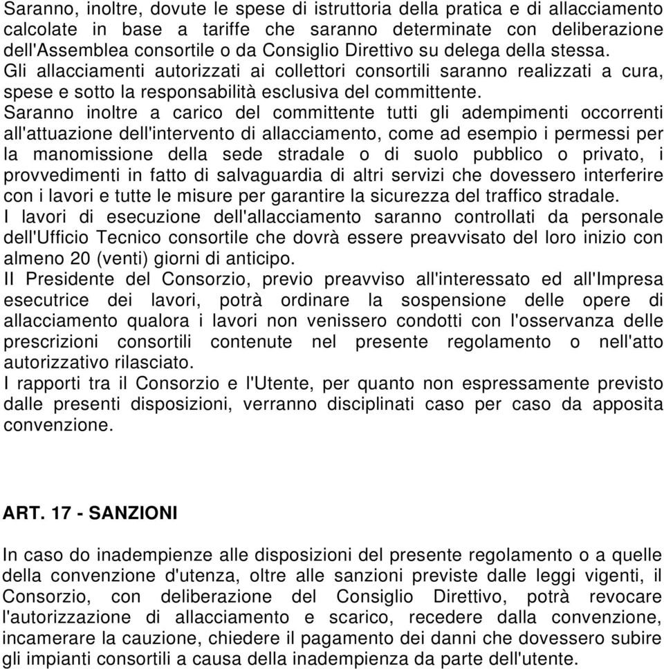 Saranno inoltre a carico del committente tutti gli adempimenti occorrenti all'attuazione dell'intervento di allacciamento, come ad esempio i permessi per la manomissione della sede stradale o di