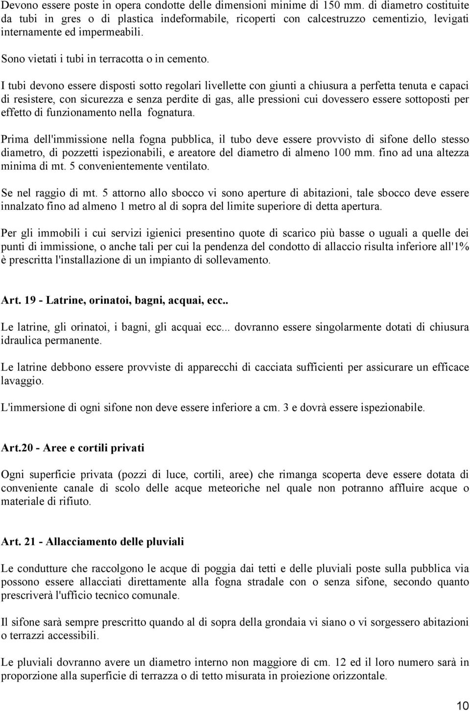 I tubi devono essere disposti sotto regolari livellette con giunti a chiusura a perfetta tenuta e capaci di resistere, con sicurezza e senza perdite di gas, alle pressioni cui dovessero essere