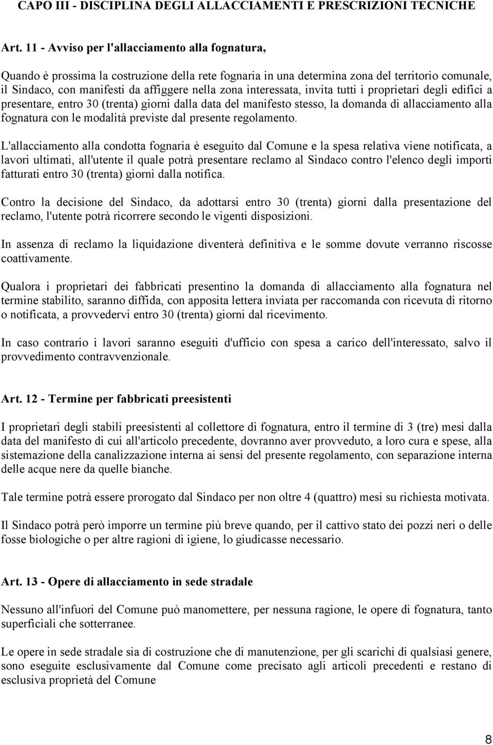 interessata, invita tutti i proprietari degli edifici a presentare, entro 30 (trenta) giorni dalla data del manifesto stesso, la domanda di allacciamento alla fognatura con le modalità previste dal