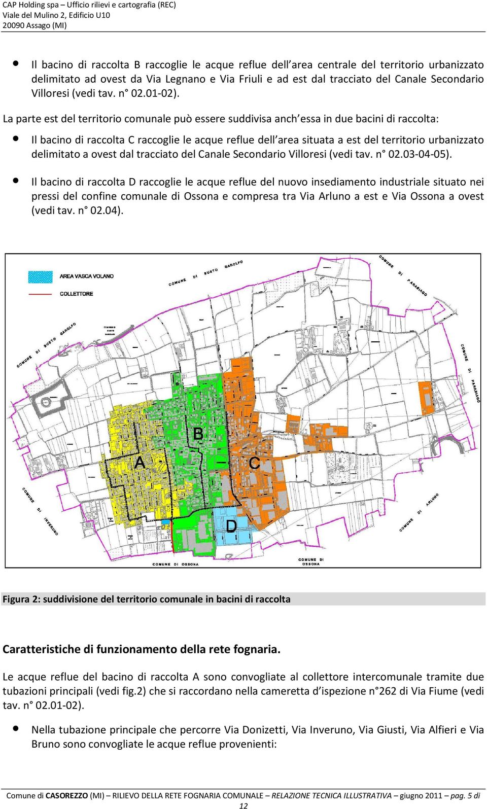 La parte est del territri cmunale può essere suddivisa anch essa in due bacini di racclta: Il bacin di racclta C raccglie le acque reflue dell area situata a est del territri urbanizzat delimitat a