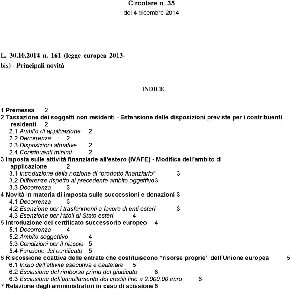 1 Ambito di applicazione 2 2.2 Decorrenza 2 2.3 Disposizioni attuative 2 2.4 Contribuenti minimi 2 3 Imposta sulle attività finanziarie all estero (IVAFE) - Modifica dell ambito di applicazione 2 3.