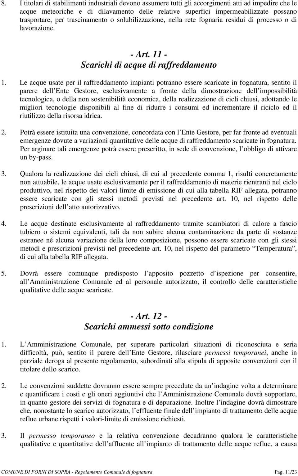 Le acque usate per il raffreddamento impianti potranno essere scaricate in fognatura, sentito il parere dell Ente Gestore, esclusivamente a fronte della dimostrazione dell impossibilità tecnologica,