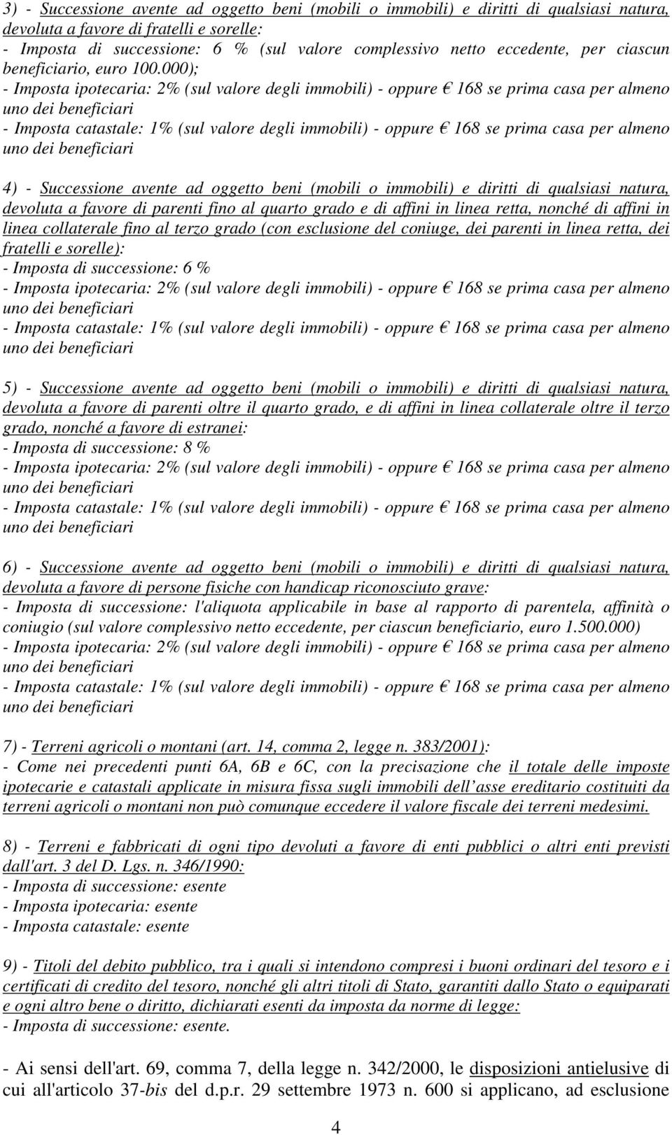 000); - Imposta ipotecaria: 2% (sul valore degli immobili) - oppure 168 se prima casa per almeno - Imposta catastale: 1% (sul valore degli immobili) - oppure 168 se prima casa per almeno 4) -