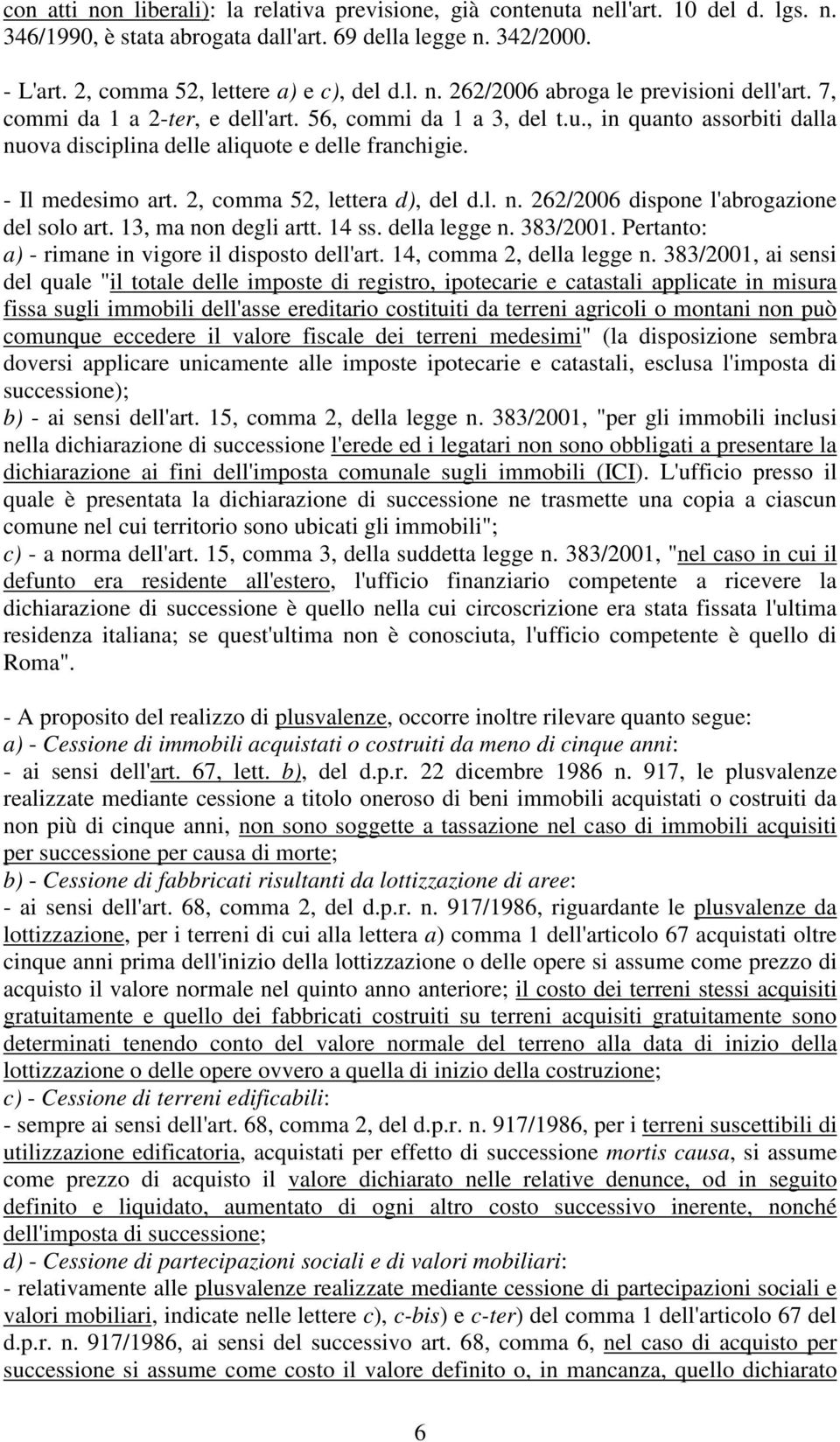 - Il medesimo art. 2, comma 52, lettera d), del d.l. n. 262/2006 dispone l'abrogazione del solo art. 13, ma non degli artt. 14 ss. della legge n. 383/2001.