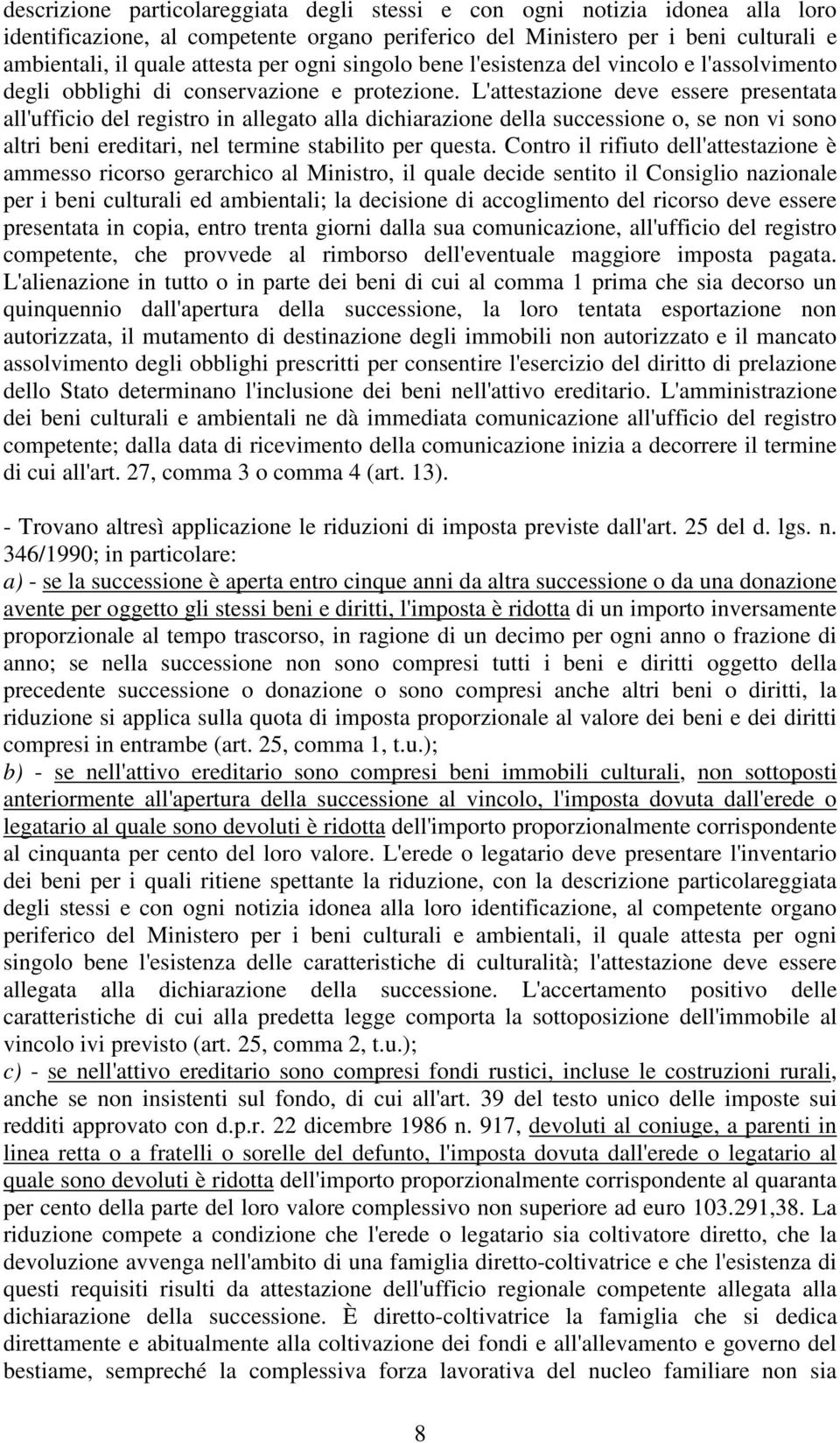 L'attestazione deve essere presentata all'ufficio del registro in allegato alla dichiarazione della successione o, se non vi sono altri beni ereditari, nel termine stabilito per questa.