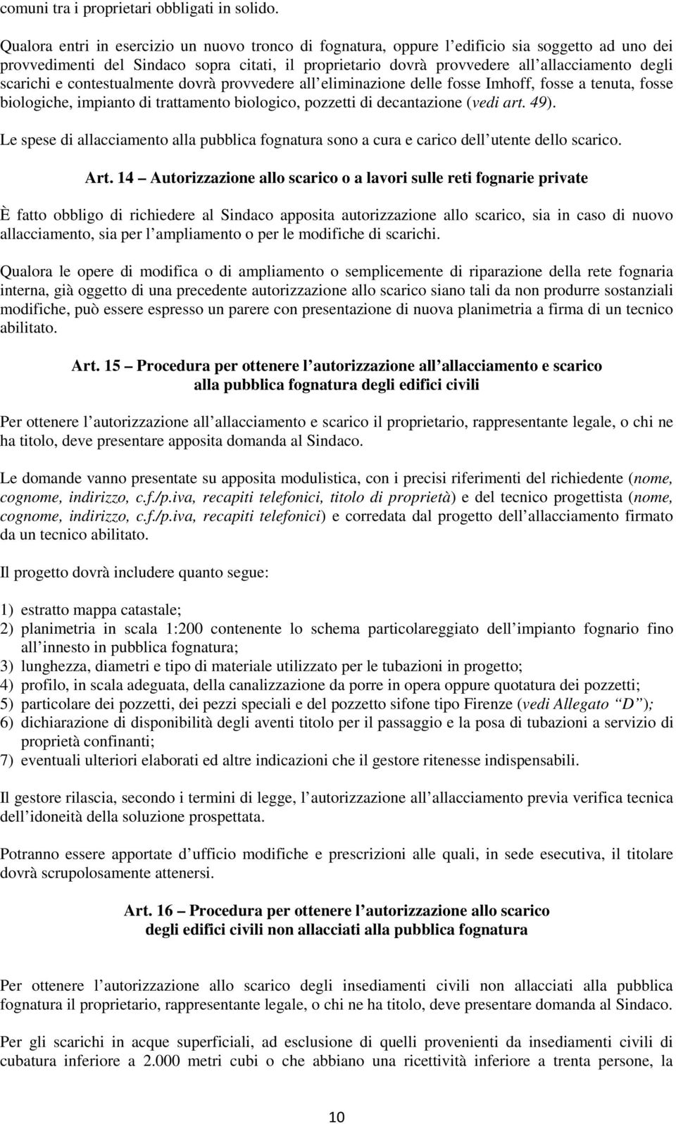 scarichi e contestualmente dovrà provvedere all eliminazione delle fosse Imhoff, fosse a tenuta, fosse biologiche, impianto di trattamento biologico, pozzetti di decantazione (vedi art. 49).