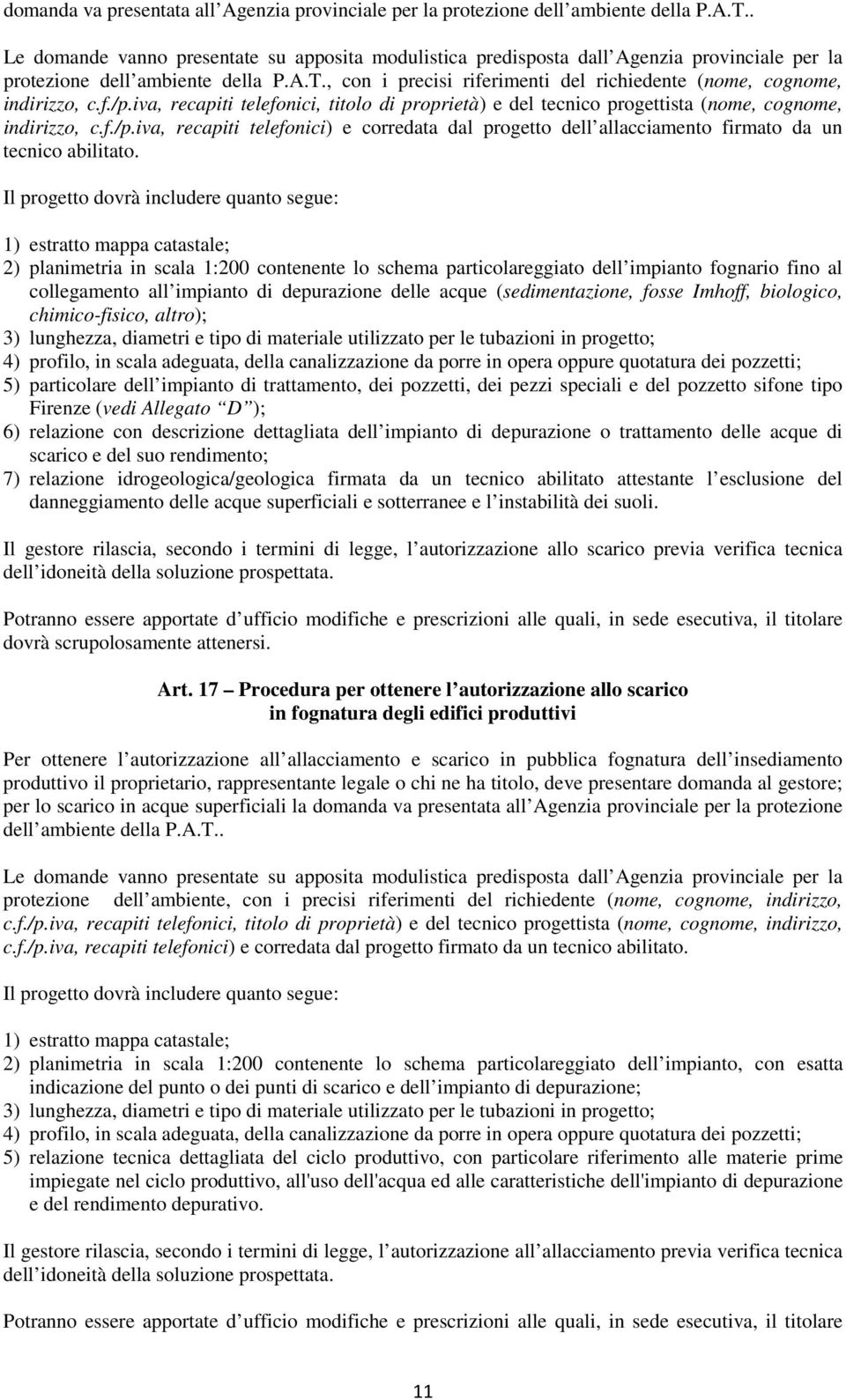 , con i precisi riferimenti del richiedente (nome, cognome, indirizzo, c.f./p.iva, recapiti telefonici, titolo di proprietà) e del tecnico progettista (nome, cognome, indirizzo, c.f./p.iva, recapiti telefonici) e corredata dal progetto dell allacciamento firmato da un tecnico abilitato.