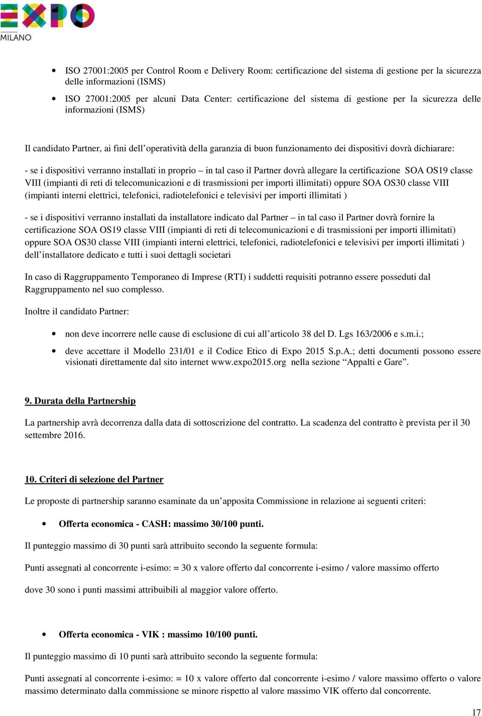 installati in proprio in tal caso il Partner dovrà allegare la certificazione SOA OS19 classe VIII (impianti di reti di telecomunicazioni e di trasmissioni per importi illimitati) oppure SOA OS30