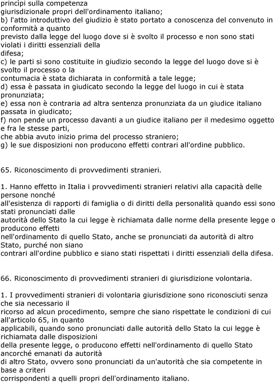 la contumacia è stata dichiarata in conformità a tale legge; d) essa è passata in giudicato secondo la legge del luogo in cui è stata pronunziata; e) essa non è contraria ad altra sentenza