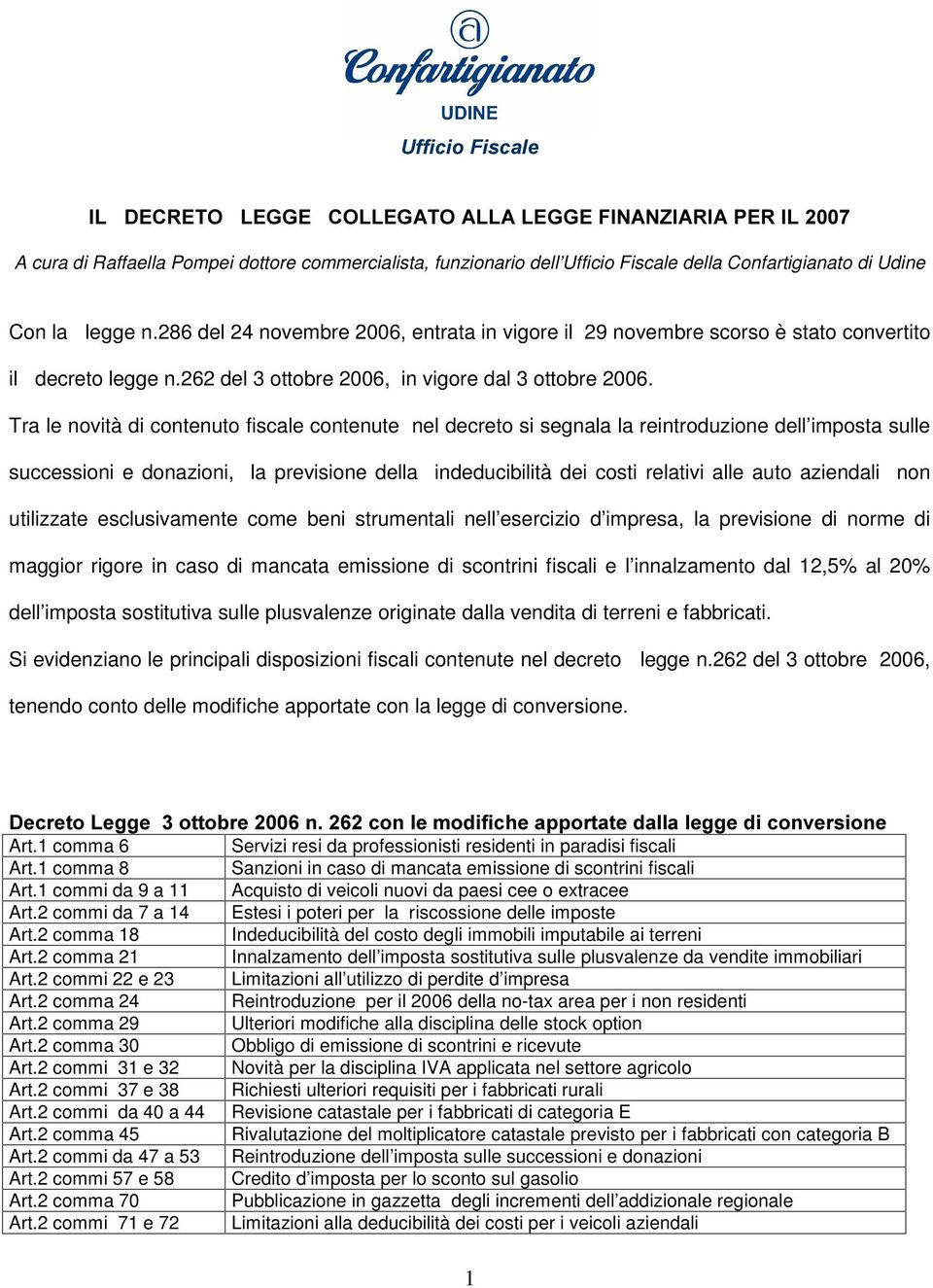 Tra le novità di contenuto fiscale contenute nel decreto si segnala la reintroduzione dell imposta sulle successioni e donazioni, la previsione della indeducibilità dei costi relativi alle auto