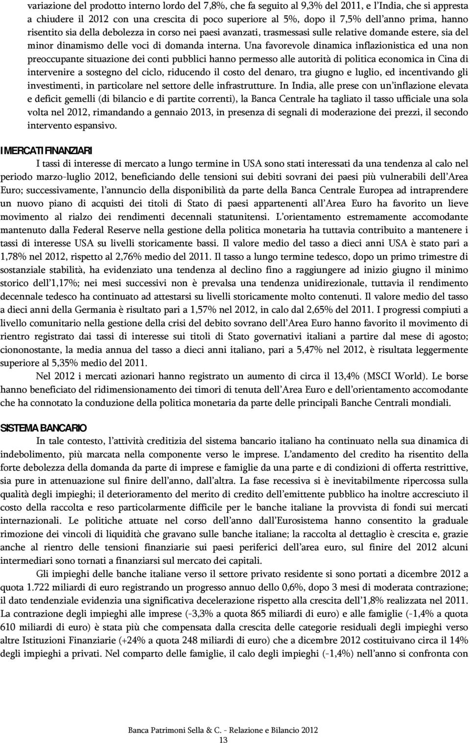 Una favorevole dinamica inflazionistica ed una non preoccupante situazione dei conti pubblici hanno permesso alle autorità di politica economica in Cina di intervenire a sostegno del ciclo, riducendo