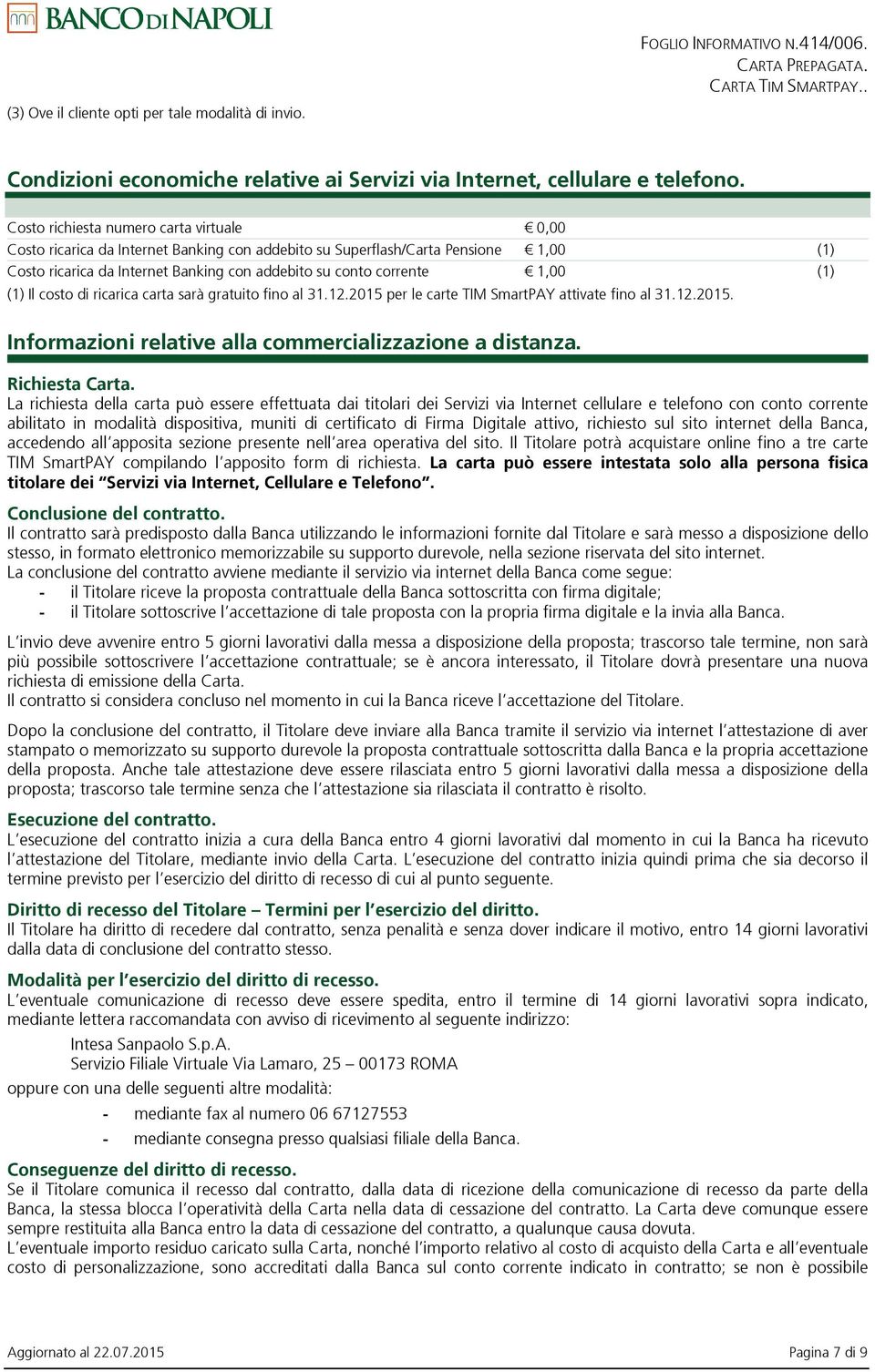 (1) (1) Il costo di ricarica carta sarà gratuito fino al 31.12.2015 per le carte TIM SmartPAY attivate fino al 31.12.2015. Informazioni relative alla commercializzazione a distanza. Richiesta Carta.