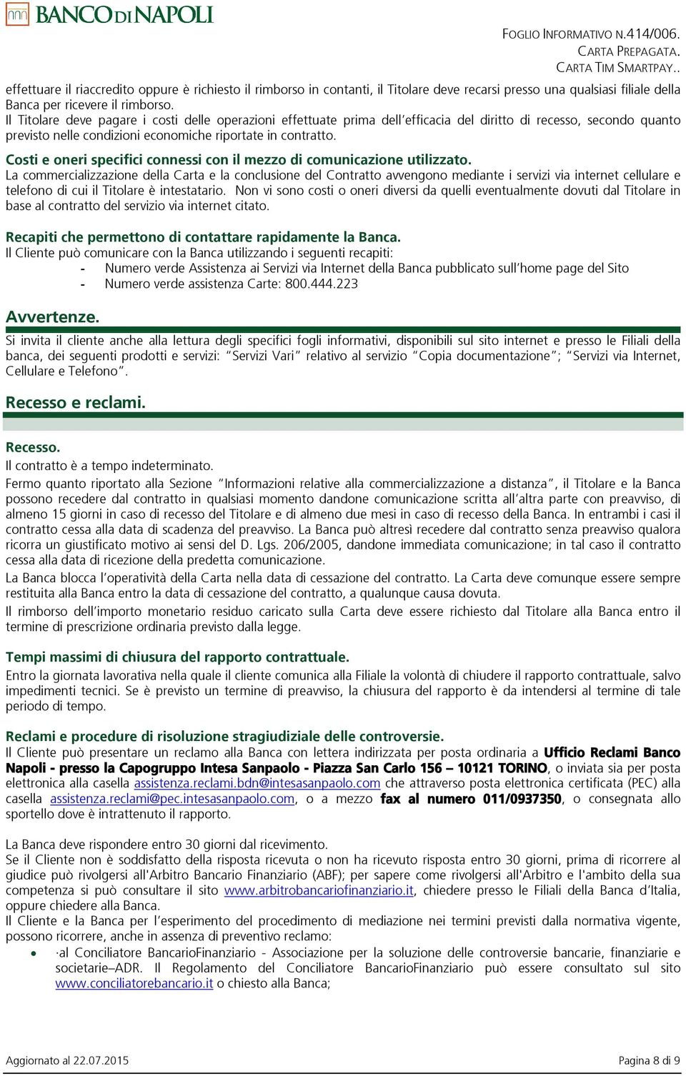 Costi e oneri specifici connessi con il mezzo di comunicazione utilizzato.